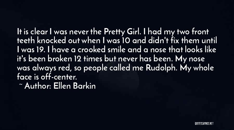 Ellen Barkin Quotes: It Is Clear I Was Never The Pretty Girl. I Had My Two Front Teeth Knocked Out When I Was