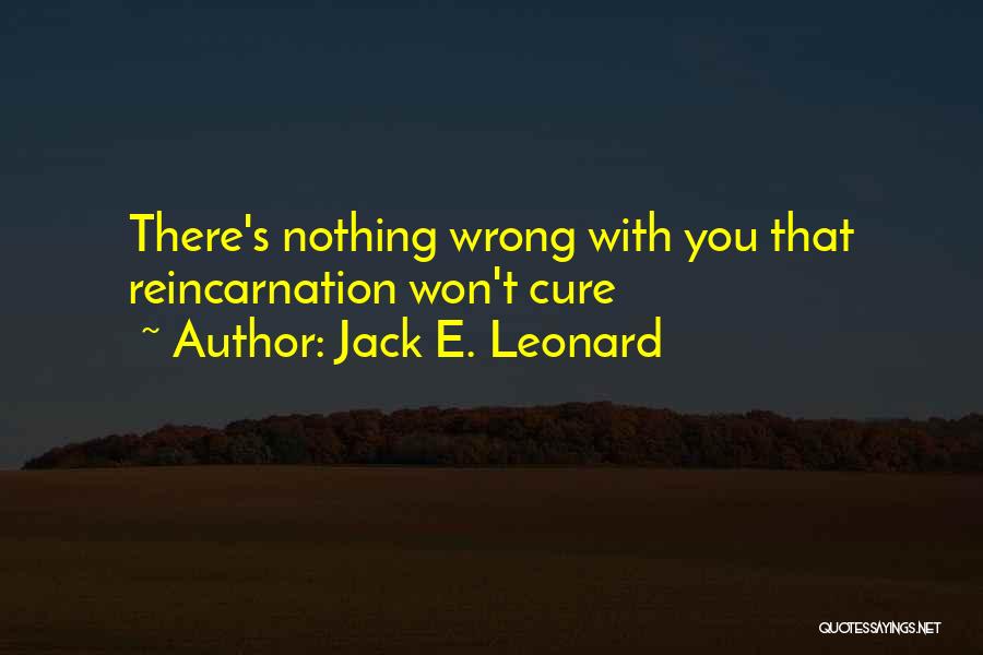 Jack E. Leonard Quotes: There's Nothing Wrong With You That Reincarnation Won't Cure