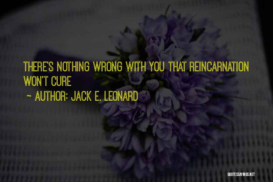 Jack E. Leonard Quotes: There's Nothing Wrong With You That Reincarnation Won't Cure