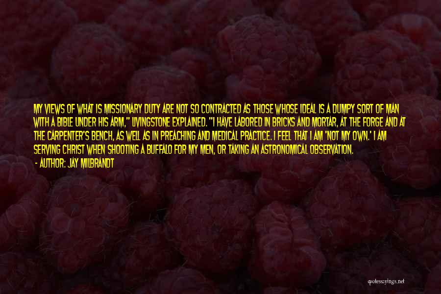 Jay Milbrandt Quotes: My Views Of What Is Missionary Duty Are Not So Contracted As Those Whose Ideal Is A Dumpy Sort Of