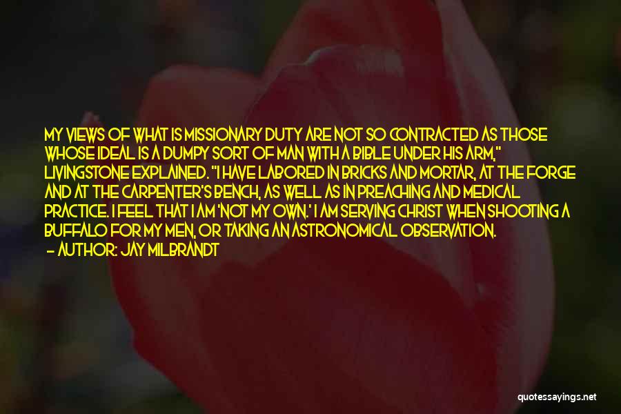 Jay Milbrandt Quotes: My Views Of What Is Missionary Duty Are Not So Contracted As Those Whose Ideal Is A Dumpy Sort Of