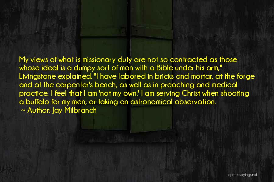 Jay Milbrandt Quotes: My Views Of What Is Missionary Duty Are Not So Contracted As Those Whose Ideal Is A Dumpy Sort Of