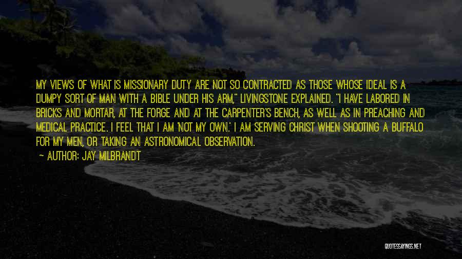 Jay Milbrandt Quotes: My Views Of What Is Missionary Duty Are Not So Contracted As Those Whose Ideal Is A Dumpy Sort Of