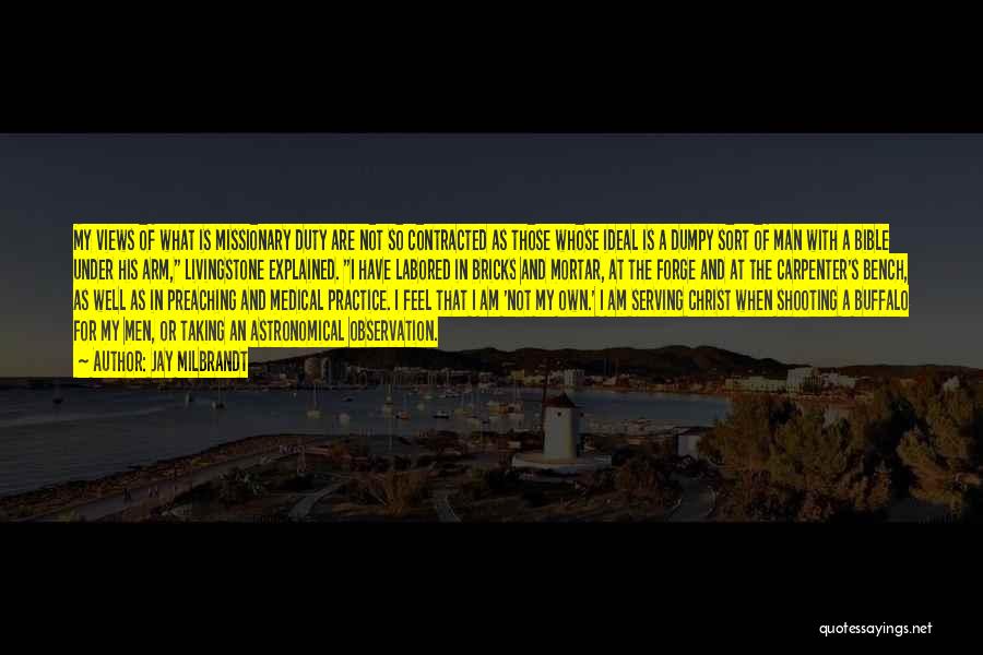 Jay Milbrandt Quotes: My Views Of What Is Missionary Duty Are Not So Contracted As Those Whose Ideal Is A Dumpy Sort Of