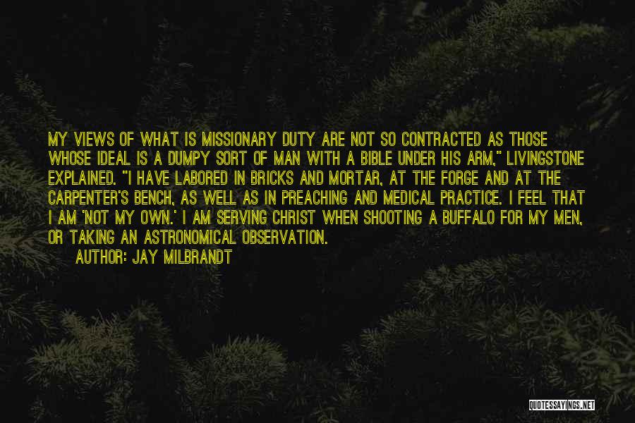 Jay Milbrandt Quotes: My Views Of What Is Missionary Duty Are Not So Contracted As Those Whose Ideal Is A Dumpy Sort Of