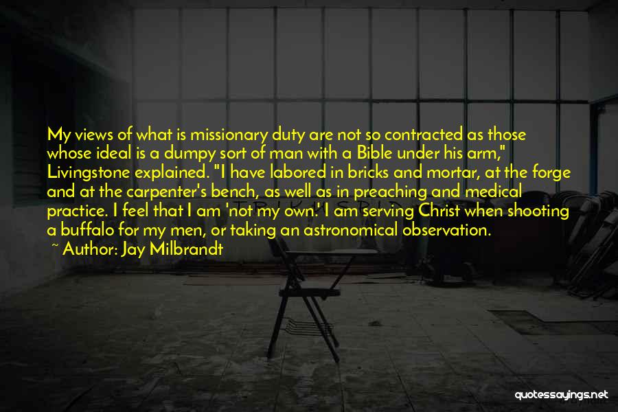 Jay Milbrandt Quotes: My Views Of What Is Missionary Duty Are Not So Contracted As Those Whose Ideal Is A Dumpy Sort Of