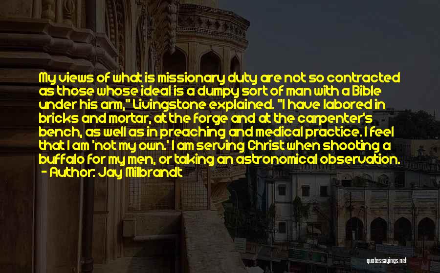 Jay Milbrandt Quotes: My Views Of What Is Missionary Duty Are Not So Contracted As Those Whose Ideal Is A Dumpy Sort Of