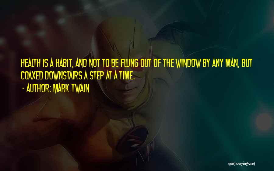 Mark Twain Quotes: Health Is A Habit, And Not To Be Flung Out Of The Window By Any Man, But Coaxed Downstairs A