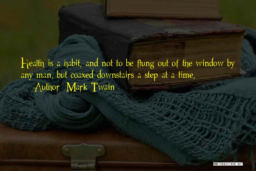 Mark Twain Quotes: Health Is A Habit, And Not To Be Flung Out Of The Window By Any Man, But Coaxed Downstairs A