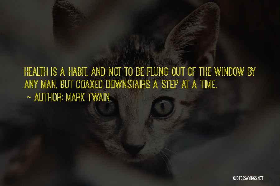 Mark Twain Quotes: Health Is A Habit, And Not To Be Flung Out Of The Window By Any Man, But Coaxed Downstairs A