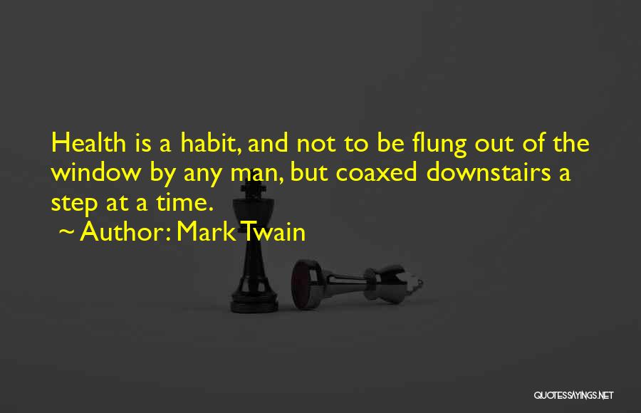 Mark Twain Quotes: Health Is A Habit, And Not To Be Flung Out Of The Window By Any Man, But Coaxed Downstairs A