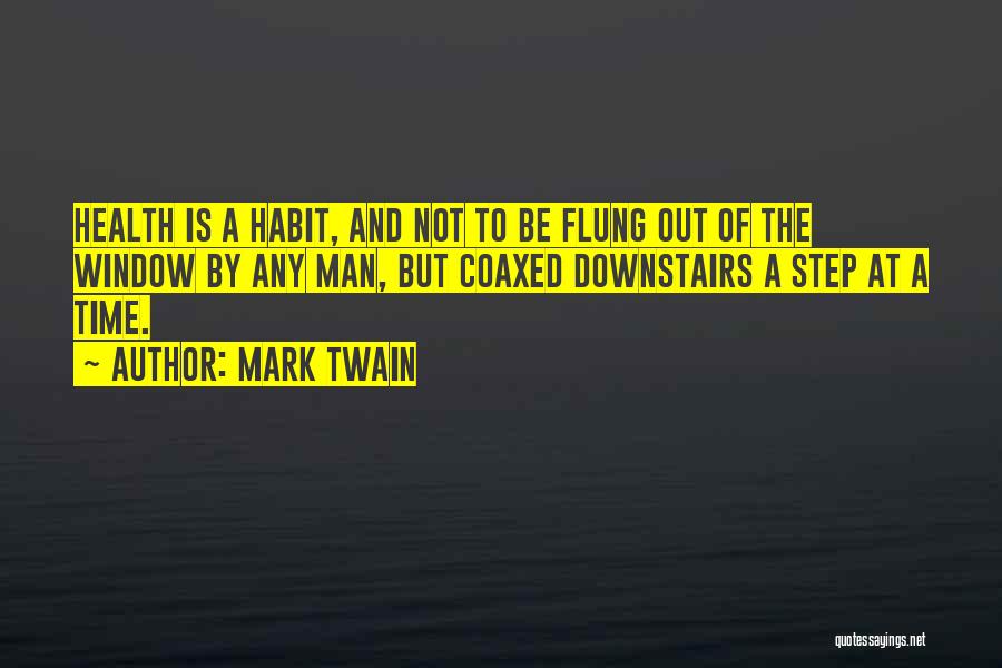 Mark Twain Quotes: Health Is A Habit, And Not To Be Flung Out Of The Window By Any Man, But Coaxed Downstairs A