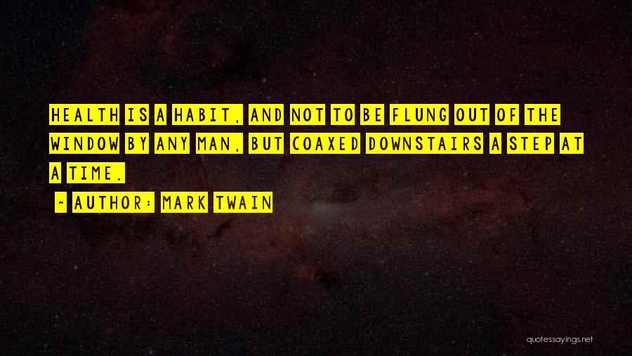 Mark Twain Quotes: Health Is A Habit, And Not To Be Flung Out Of The Window By Any Man, But Coaxed Downstairs A