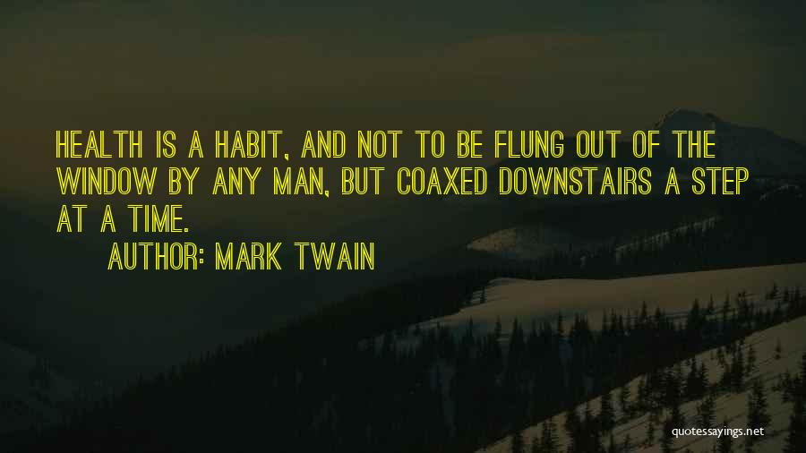 Mark Twain Quotes: Health Is A Habit, And Not To Be Flung Out Of The Window By Any Man, But Coaxed Downstairs A