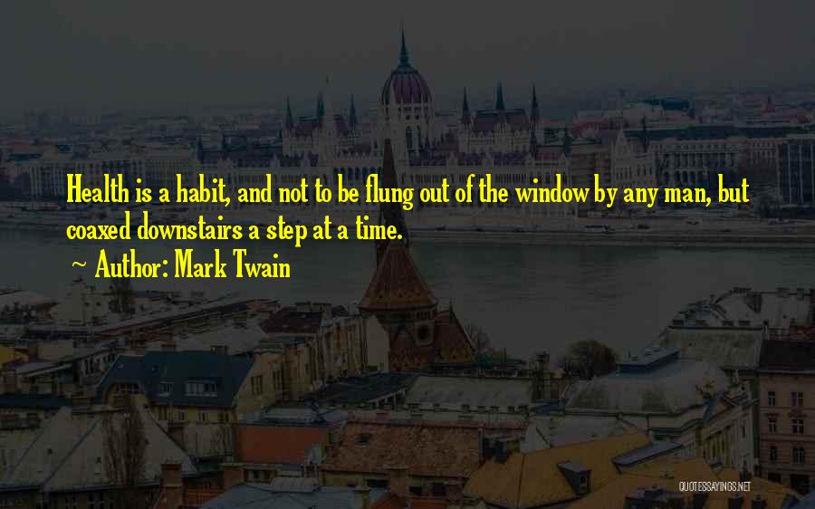 Mark Twain Quotes: Health Is A Habit, And Not To Be Flung Out Of The Window By Any Man, But Coaxed Downstairs A