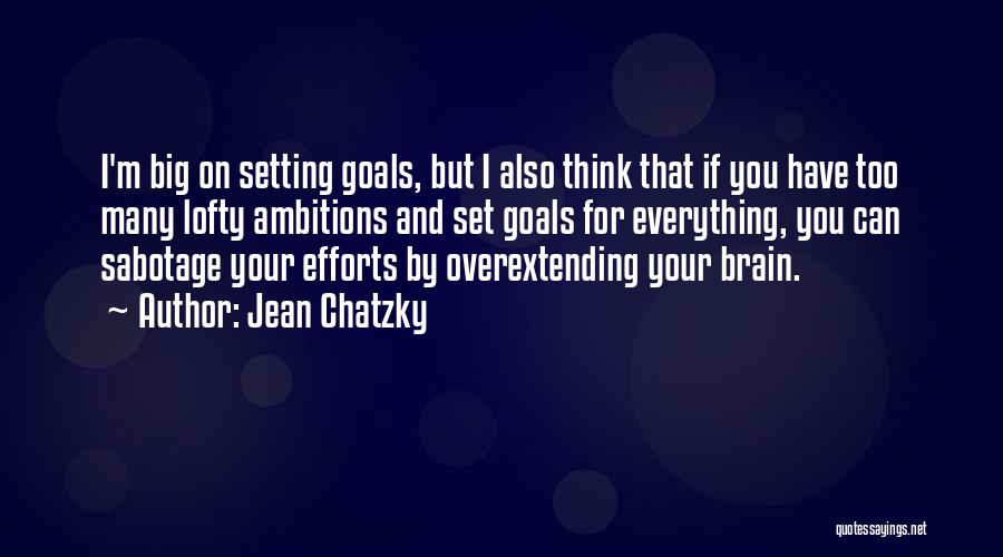 Jean Chatzky Quotes: I'm Big On Setting Goals, But I Also Think That If You Have Too Many Lofty Ambitions And Set Goals
