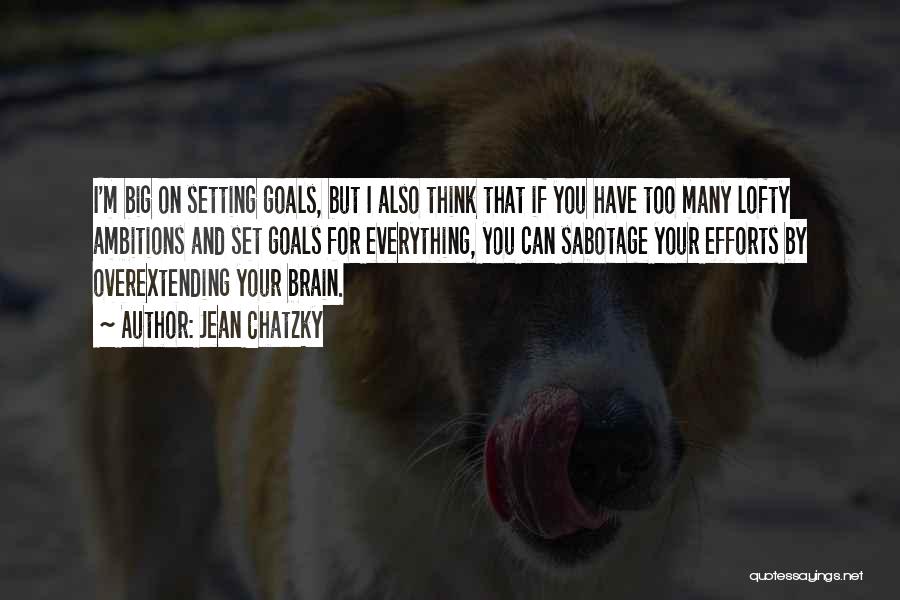 Jean Chatzky Quotes: I'm Big On Setting Goals, But I Also Think That If You Have Too Many Lofty Ambitions And Set Goals