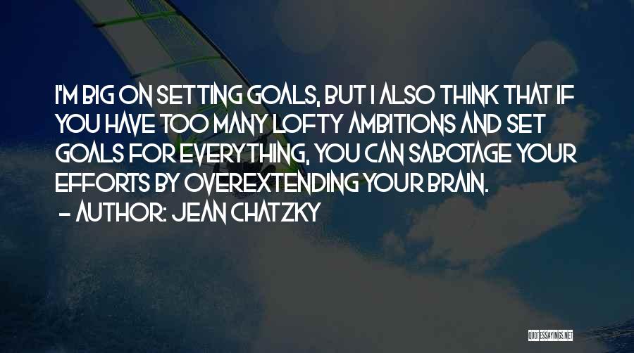 Jean Chatzky Quotes: I'm Big On Setting Goals, But I Also Think That If You Have Too Many Lofty Ambitions And Set Goals