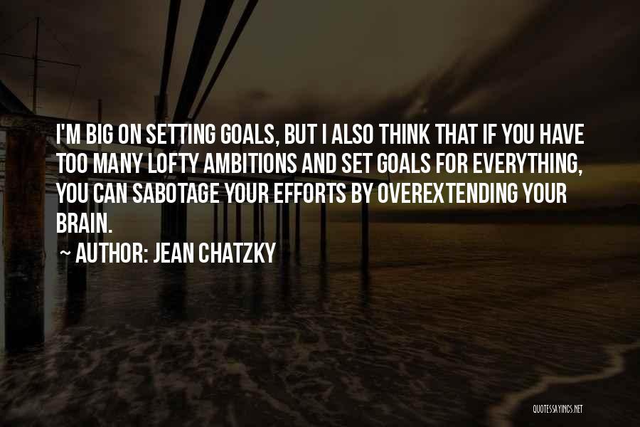 Jean Chatzky Quotes: I'm Big On Setting Goals, But I Also Think That If You Have Too Many Lofty Ambitions And Set Goals