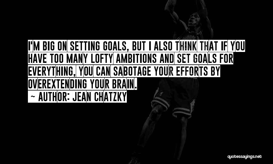 Jean Chatzky Quotes: I'm Big On Setting Goals, But I Also Think That If You Have Too Many Lofty Ambitions And Set Goals