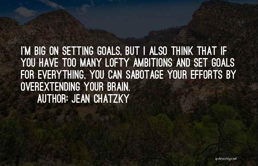 Jean Chatzky Quotes: I'm Big On Setting Goals, But I Also Think That If You Have Too Many Lofty Ambitions And Set Goals