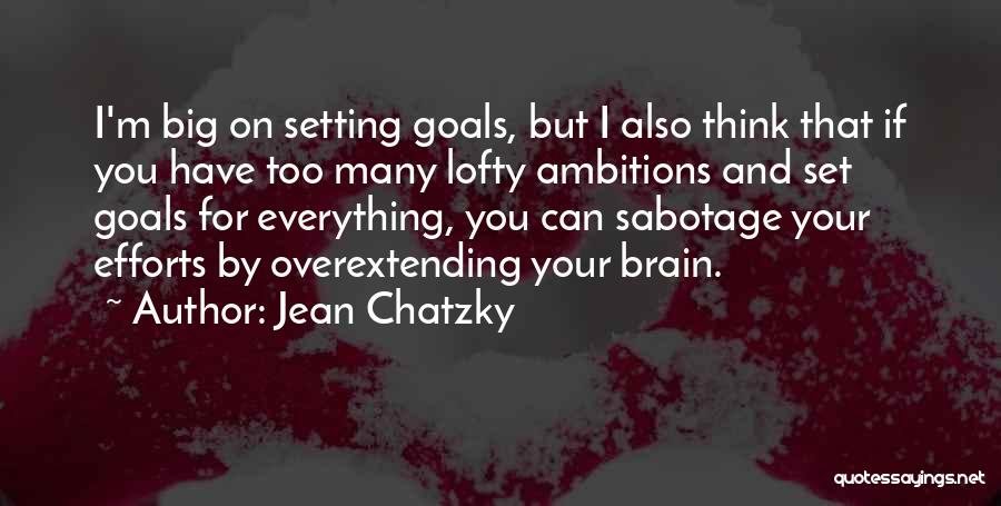Jean Chatzky Quotes: I'm Big On Setting Goals, But I Also Think That If You Have Too Many Lofty Ambitions And Set Goals