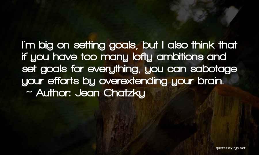 Jean Chatzky Quotes: I'm Big On Setting Goals, But I Also Think That If You Have Too Many Lofty Ambitions And Set Goals