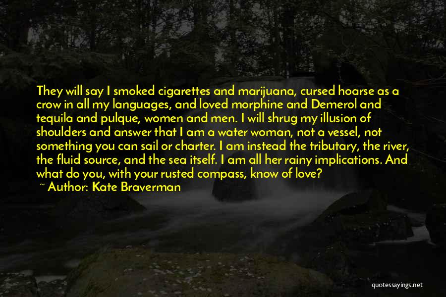 Kate Braverman Quotes: They Will Say I Smoked Cigarettes And Marijuana, Cursed Hoarse As A Crow In All My Languages, And Loved Morphine