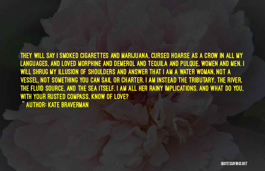 Kate Braverman Quotes: They Will Say I Smoked Cigarettes And Marijuana, Cursed Hoarse As A Crow In All My Languages, And Loved Morphine