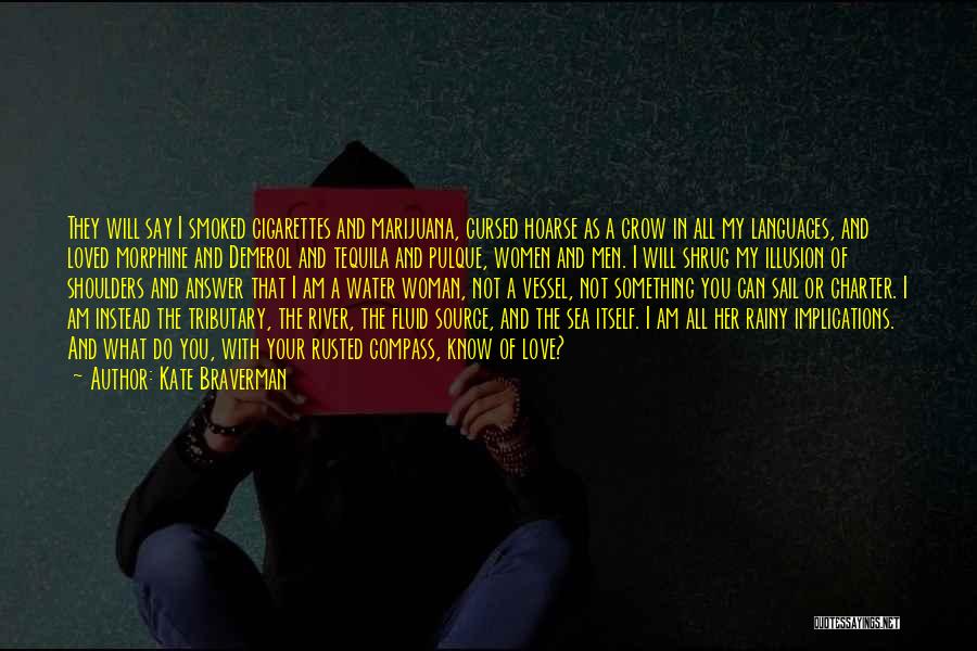 Kate Braverman Quotes: They Will Say I Smoked Cigarettes And Marijuana, Cursed Hoarse As A Crow In All My Languages, And Loved Morphine