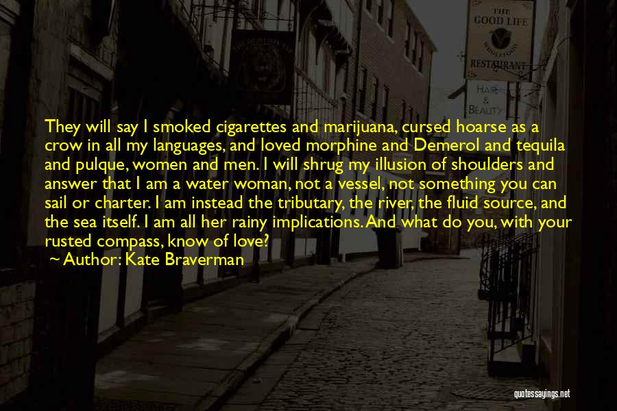 Kate Braverman Quotes: They Will Say I Smoked Cigarettes And Marijuana, Cursed Hoarse As A Crow In All My Languages, And Loved Morphine