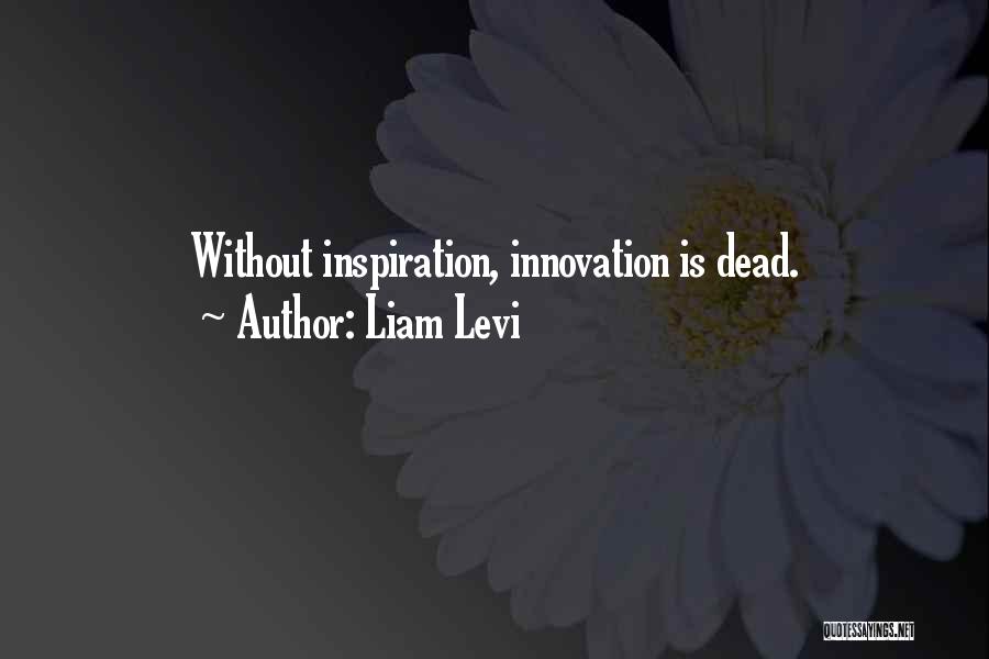 Liam Levi Quotes: Without Inspiration, Innovation Is Dead.