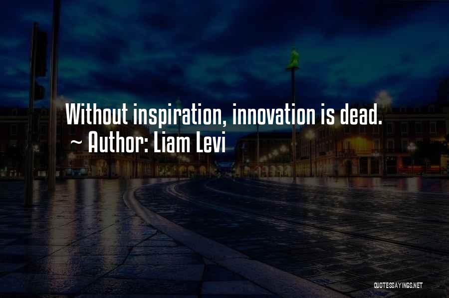 Liam Levi Quotes: Without Inspiration, Innovation Is Dead.