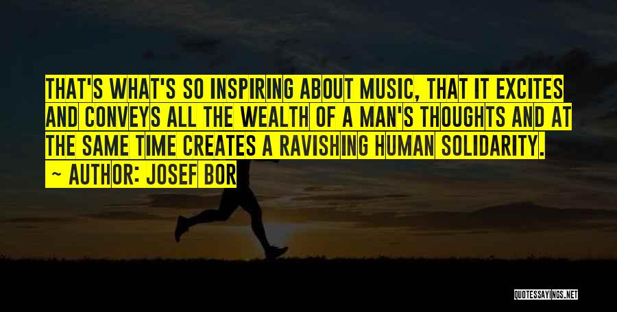 Josef Bor Quotes: That's What's So Inspiring About Music, That It Excites And Conveys All The Wealth Of A Man's Thoughts And At