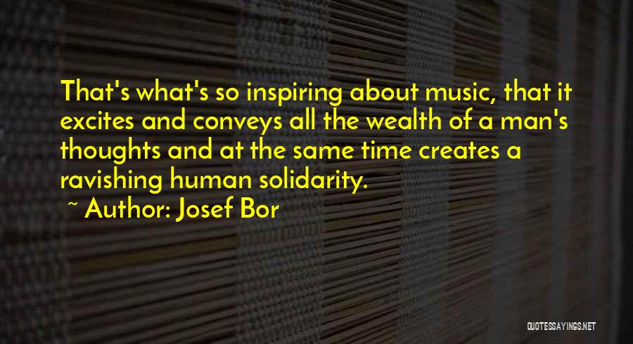 Josef Bor Quotes: That's What's So Inspiring About Music, That It Excites And Conveys All The Wealth Of A Man's Thoughts And At