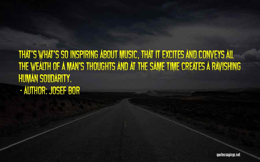 Josef Bor Quotes: That's What's So Inspiring About Music, That It Excites And Conveys All The Wealth Of A Man's Thoughts And At