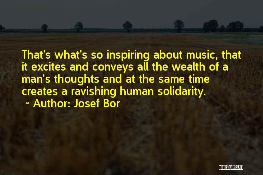 Josef Bor Quotes: That's What's So Inspiring About Music, That It Excites And Conveys All The Wealth Of A Man's Thoughts And At