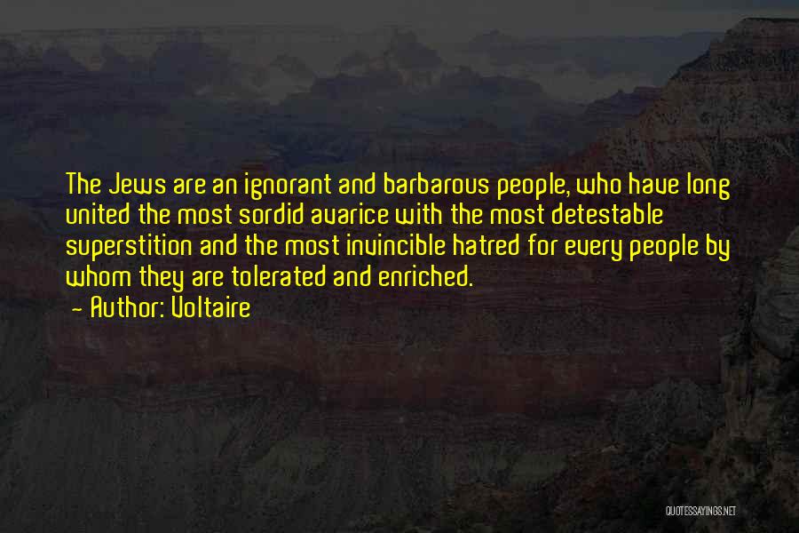 Voltaire Quotes: The Jews Are An Ignorant And Barbarous People, Who Have Long United The Most Sordid Avarice With The Most Detestable