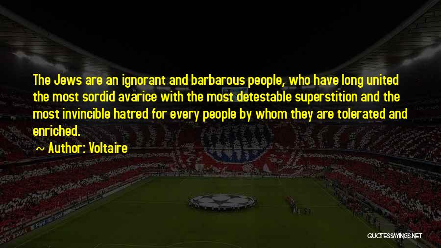 Voltaire Quotes: The Jews Are An Ignorant And Barbarous People, Who Have Long United The Most Sordid Avarice With The Most Detestable