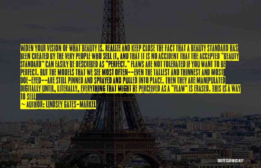 Lindsey Gates-Markel Quotes: Widen Your Vision Of What Beauty Is. Realize And Keep Close The Fact That A Beauty Standard Has Been Created