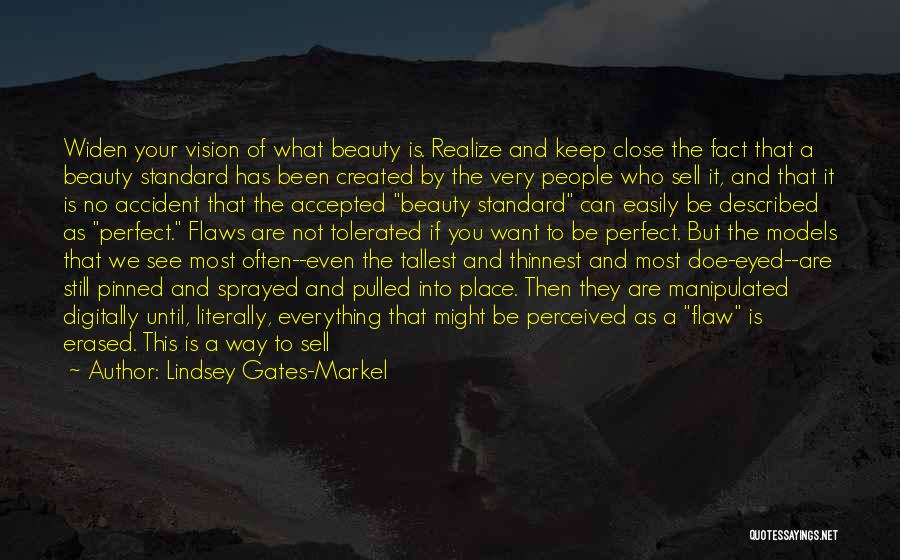 Lindsey Gates-Markel Quotes: Widen Your Vision Of What Beauty Is. Realize And Keep Close The Fact That A Beauty Standard Has Been Created