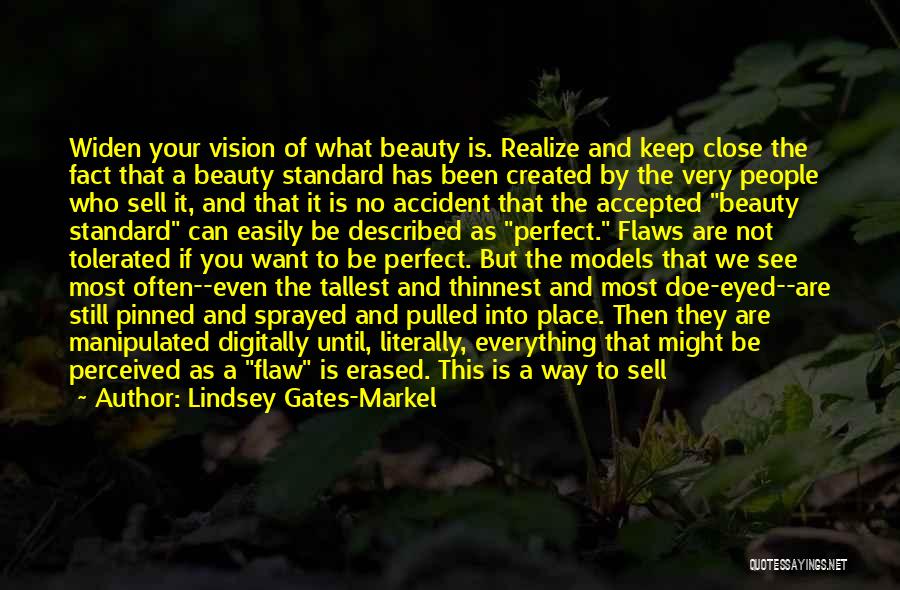 Lindsey Gates-Markel Quotes: Widen Your Vision Of What Beauty Is. Realize And Keep Close The Fact That A Beauty Standard Has Been Created