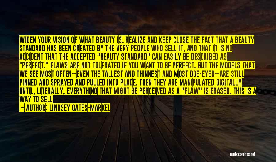 Lindsey Gates-Markel Quotes: Widen Your Vision Of What Beauty Is. Realize And Keep Close The Fact That A Beauty Standard Has Been Created