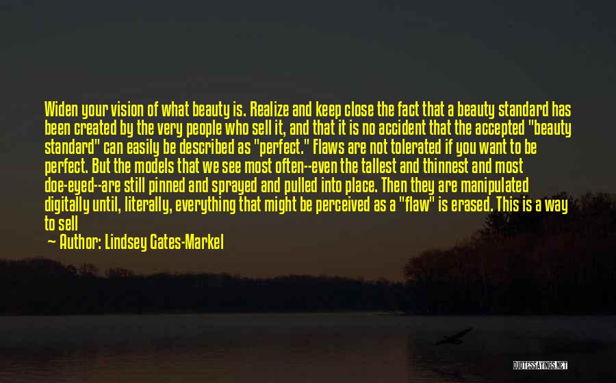 Lindsey Gates-Markel Quotes: Widen Your Vision Of What Beauty Is. Realize And Keep Close The Fact That A Beauty Standard Has Been Created