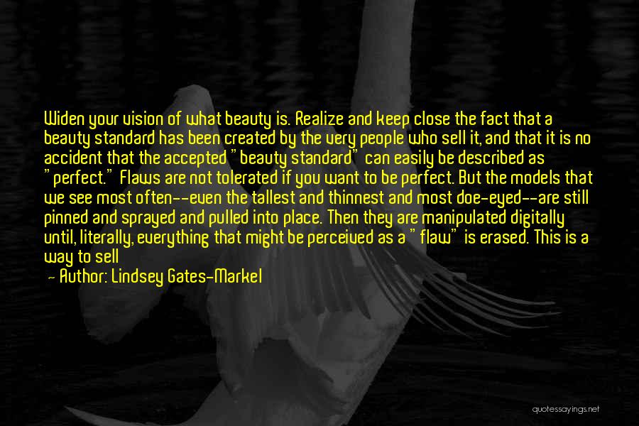 Lindsey Gates-Markel Quotes: Widen Your Vision Of What Beauty Is. Realize And Keep Close The Fact That A Beauty Standard Has Been Created