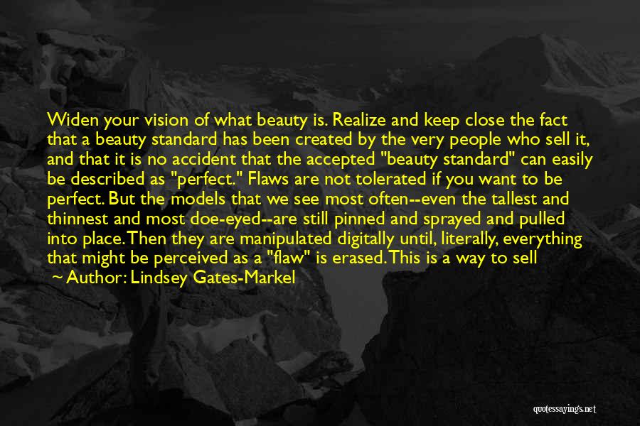 Lindsey Gates-Markel Quotes: Widen Your Vision Of What Beauty Is. Realize And Keep Close The Fact That A Beauty Standard Has Been Created