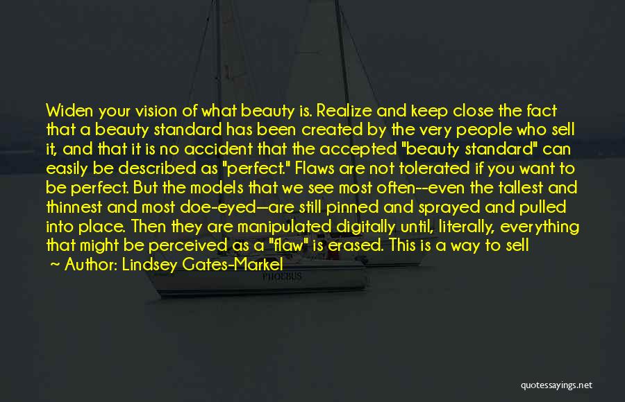 Lindsey Gates-Markel Quotes: Widen Your Vision Of What Beauty Is. Realize And Keep Close The Fact That A Beauty Standard Has Been Created