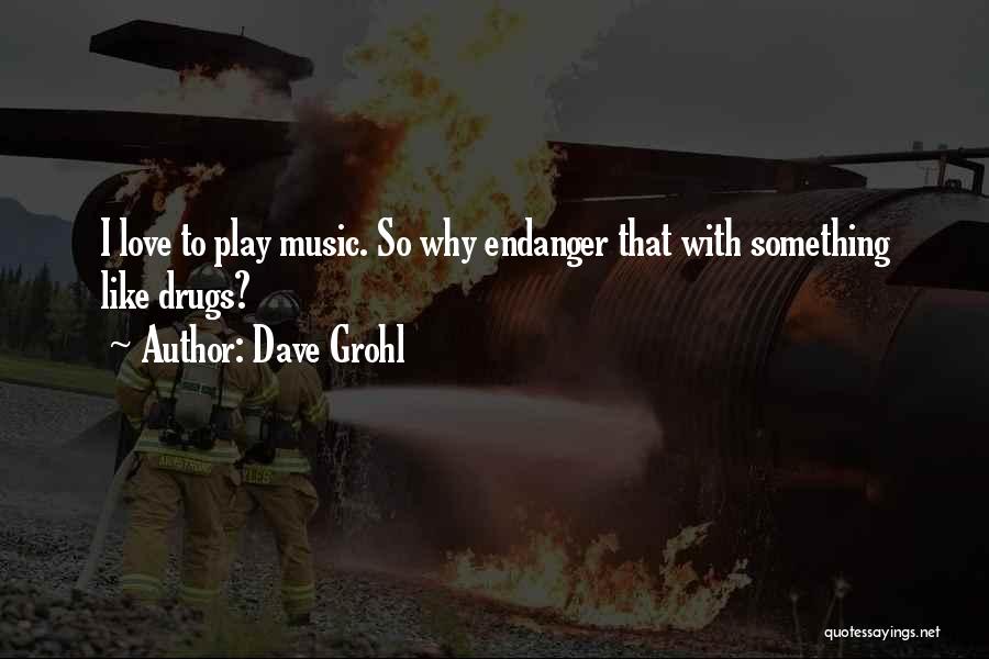 Dave Grohl Quotes: I Love To Play Music. So Why Endanger That With Something Like Drugs?