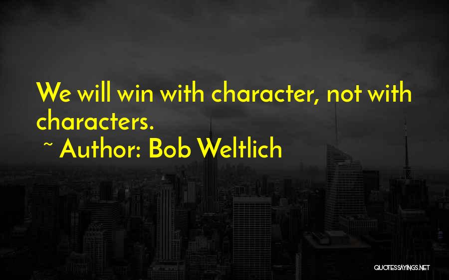 Bob Weltlich Quotes: We Will Win With Character, Not With Characters.