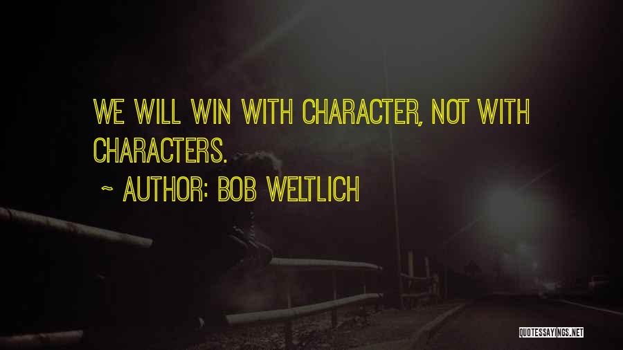 Bob Weltlich Quotes: We Will Win With Character, Not With Characters.